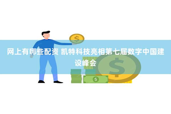 网上有哪些配资 凯特科技亮相第七届数字中国建设峰会