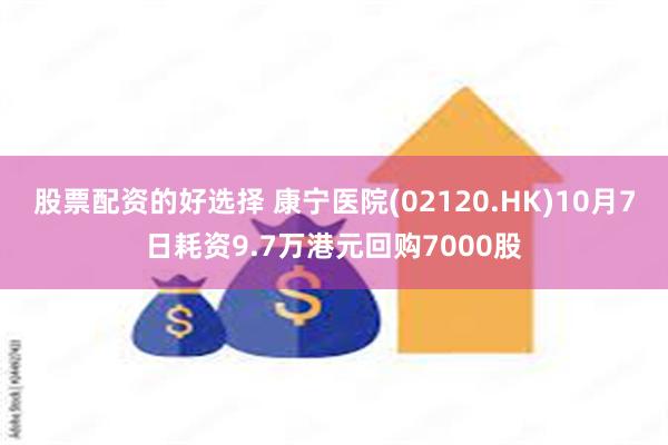 股票配资的好选择 康宁医院(02120.HK)10月7日耗资9.7万港元回购7000股