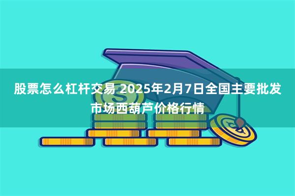 股票怎么杠杆交易 2025年2月7日全国主要批发市场西葫芦价格行情